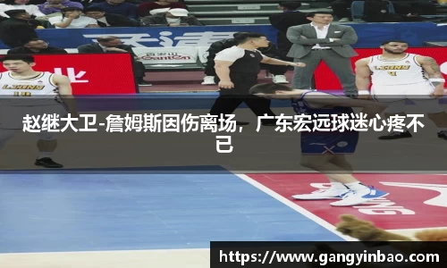 赵继大卫-詹姆斯因伤离场，广东宏远球迷心疼不已