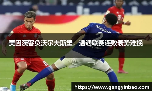 美因茨客负沃尔夫斯堡，遭遇联赛连败衰势难挽