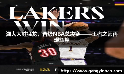 湖人大胜猛龙，晋级NBA总决赛——王者之师再现辉煌