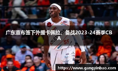 广东宣布签下外援卡佩拉，备战2023-24赛季CBA
