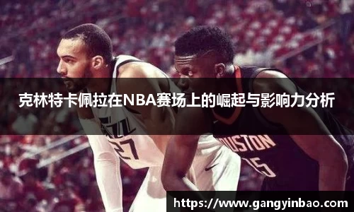 克林特卡佩拉在NBA赛场上的崛起与影响力分析