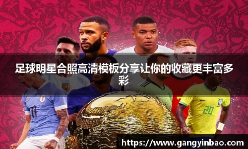 足球明星合照高清模板分享让你的收藏更丰富多彩