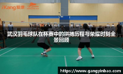 武汉羽毛球队在杯赛中的拼搏历程与荣耀时刻全景回顾